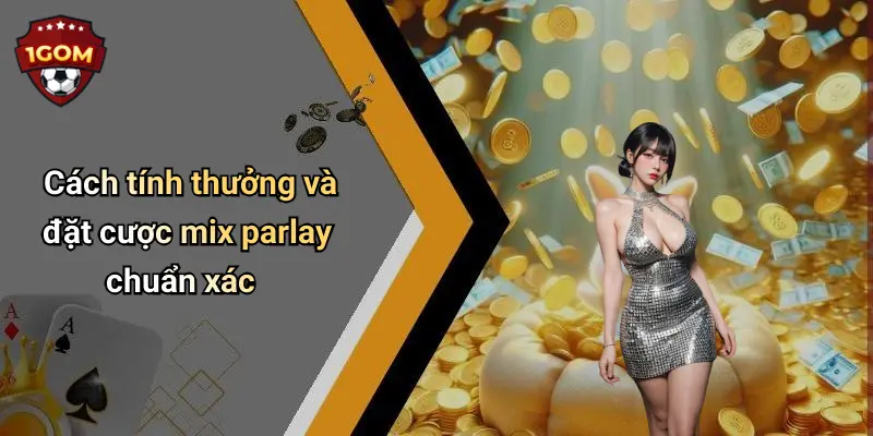 Cách tính thưởng và đặt cược mix parlay chuẩn xác