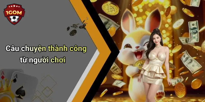 Câu chuyện thành công từ người chơi