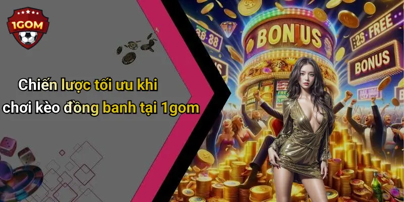 Chiến lược tối ưu khi chơi kèo đồng banh tại 1gom
