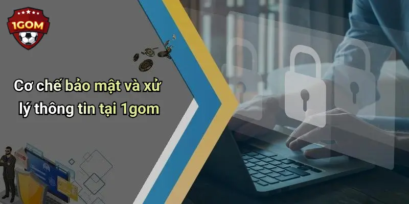 Cơ chế bảo mật và xử lý thông tin tại 1gom