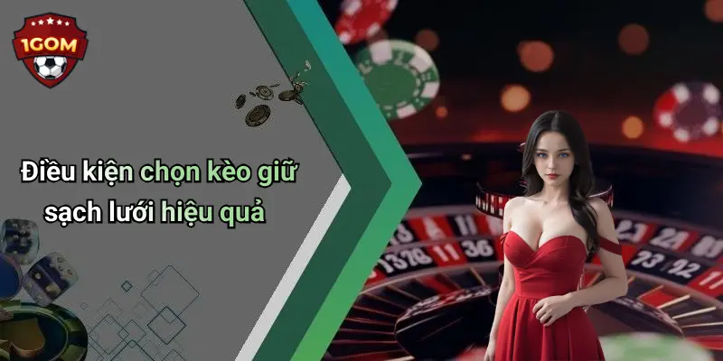 Điều kiện chọn kèo giữ sạch lưới hiệu quả