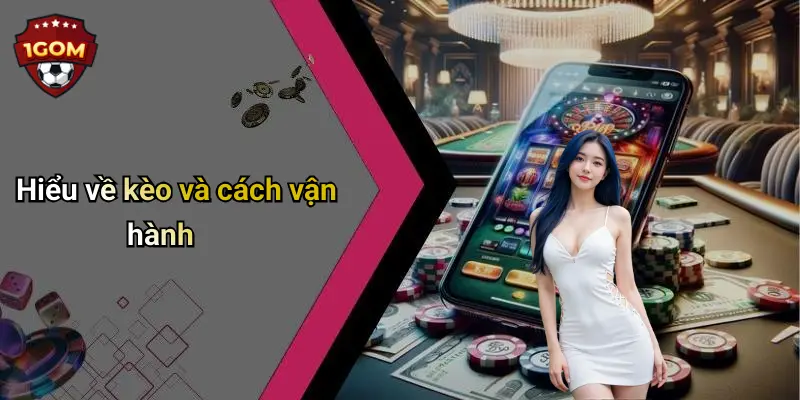 Hiểu về kèo và cách vận hành