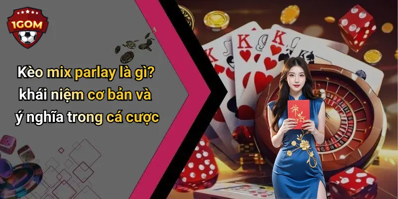 Kèo mix parlay là gì? khái niệm cơ bản và ý nghĩa trong cá cược
