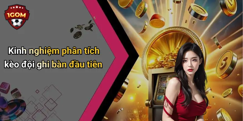 Kinh nghiệm phân tích kèo đội ghi bàn đầu tiên
