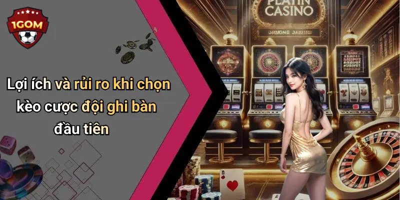 Lợi ích và rủi ro khi chọn kèo cược đội ghi bàn đầu tiên