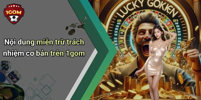 Nội dung miễn trừ trách nhiệm cơ bản trên 1gom