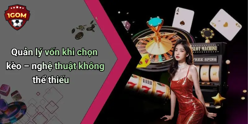 Quản lý vốn khi chọn kèo – nghệ thuật không thể thiếu