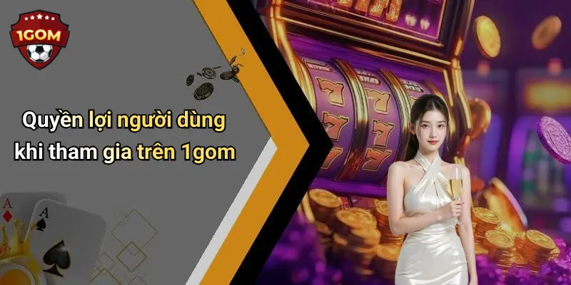 Quyền lợi người dùng khi tham gia trên 1gom