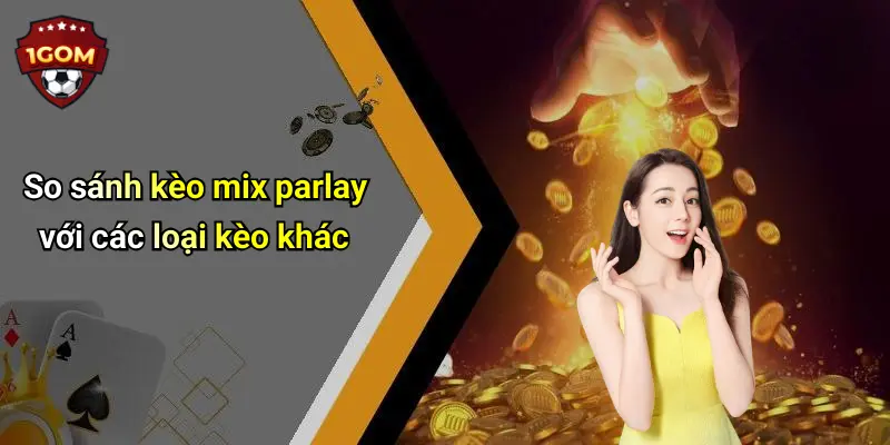 So sánh kèo mix parlay với các loại kèo khác