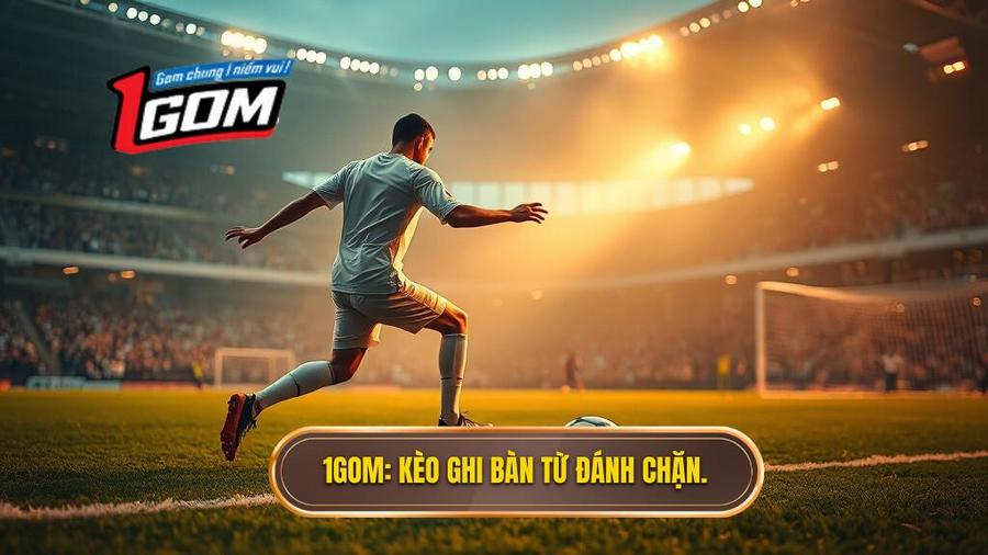 Kèo cược đội ghi bàn từ tình huống đánh chặn: Bí kíp soi kèo từ 1GOM