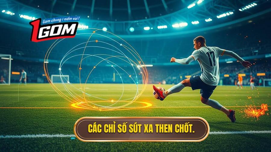 Phân tích các chỉ số sút xa then chốt