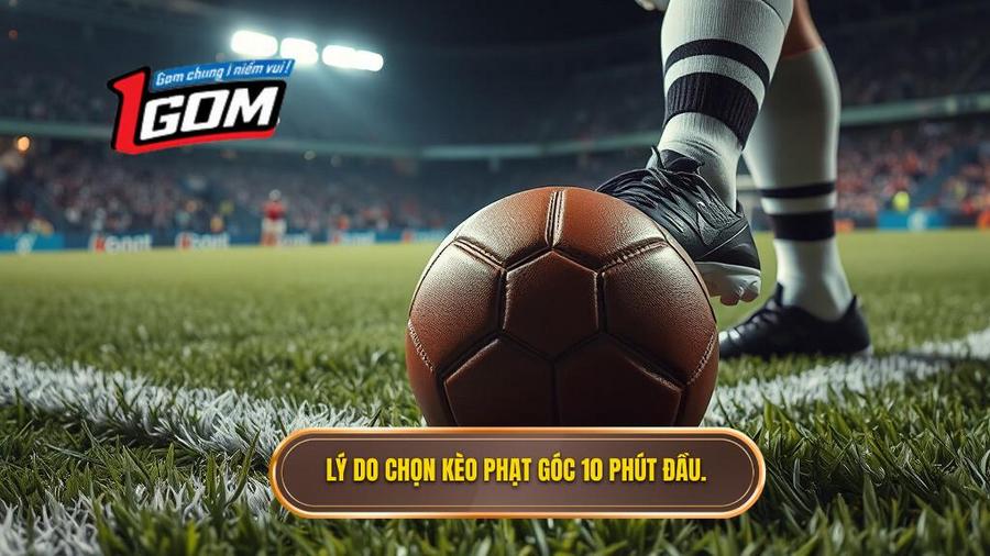 Tại sao nên chọn kèo cược đội nhận quả phạt góc trong 10 phút đầu?