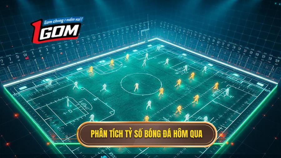 2. Phân tích tỷ số bóng đá hôm qua