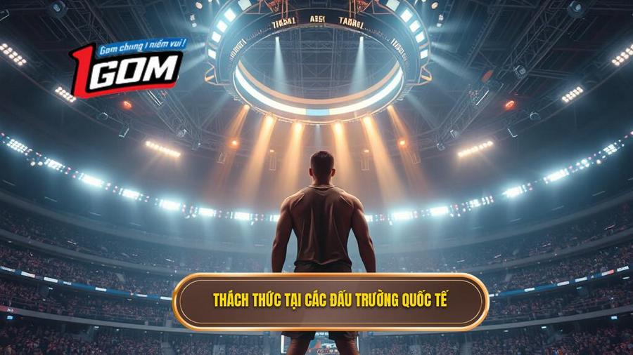 Những thách thức tại các đấu trường quốc tế